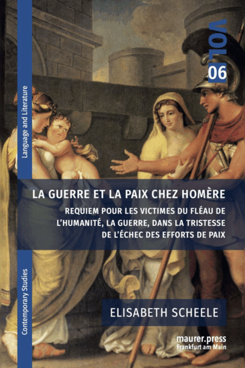 La guerre et la paix chez Homère: Requiem pour les victimes du fléau de l’humanité, la guerre, dans la tristesse de l’échec des efforts de paix